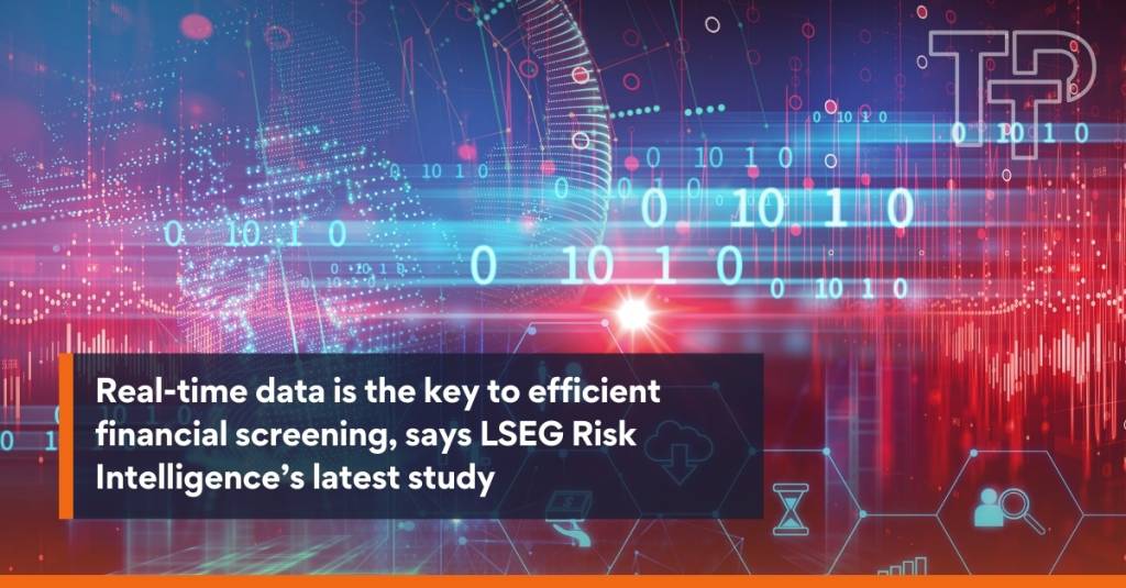 Real-time data is the key to efficient financial screening, says LSEG Risk Intelligence’s latest study LI